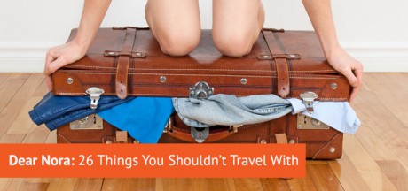 Dear Nora: 26 Things You Shouldn’t Travel With
