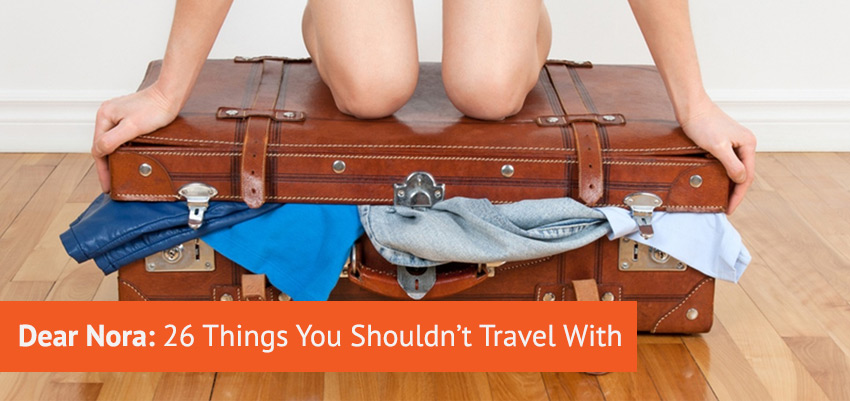 Dear Nora: 26 Things You Shouldn’t Travel With