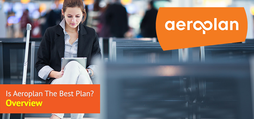 Is Aeroplan The Best Plan – Overview