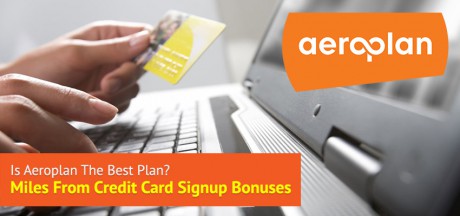 Is Aeroplan the Best Plan: Miles From Credit Card Signup Bonuses