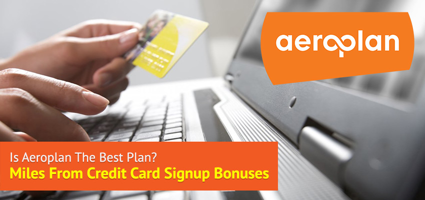 Is Aeroplan the Best Plan: Miles From Credit Card Signup Bonuses